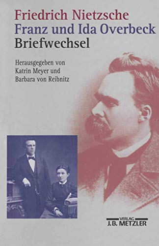 Friedrich Nietzsche / Franz und Ida Overbeck: Briefwechsel von J.B. Metzler